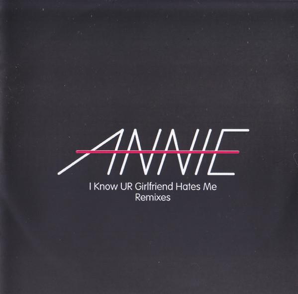 Annie - I Know Ur Girlfriend Hates Me (Remixes)